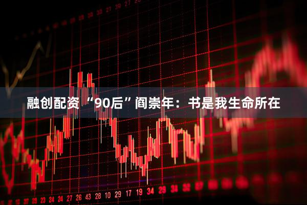 融创配资 “90后”阎崇年：书是我生命所在